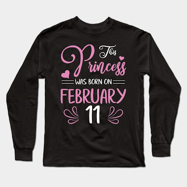 This Princess Was Born On February 11 Happy Birthday To Me Nana Mama Aunt Sister Daughter Wife Niece Long Sleeve T-Shirt by joandraelliot